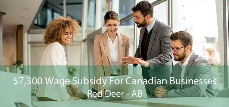 $7,300 Wage Subsidy For Canadian Businesses Red Deer - AB